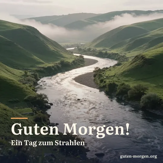 Weites Tal mit einem gewundenen Fluss, der im ersten Sonnenlicht glitzert, grüne Hügel und Morgennebel; Schrift: "Guten Morgen! Ein Tag zum Strahlen"