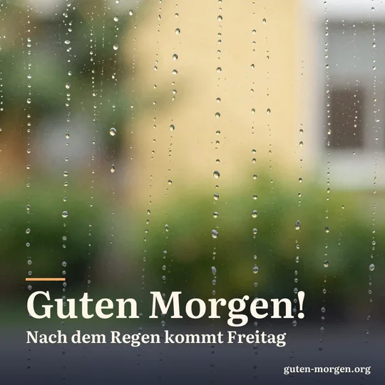 Regentropfen auf einer Fensterscheibe, dahinter verschwommen ein sonniger Garten nach einem Morgenschauer; Schrift: „Guten Morgen! Nach dem Regen kommt Freitag“