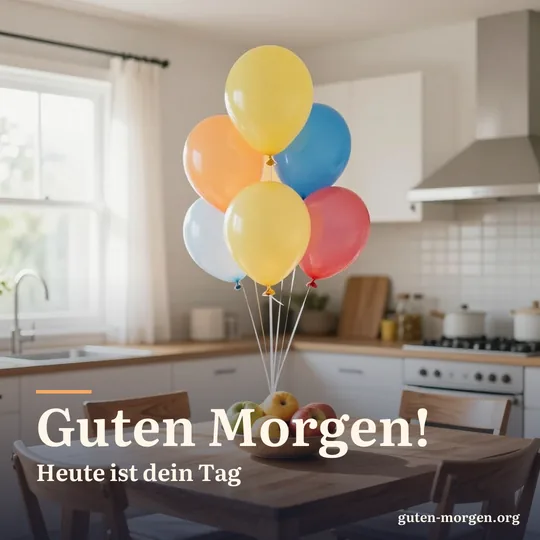 Bunte Luftballons an einem Holzstuhl am sonnigen Küchentisch, auf dem Tisch eine Schale mit frischem Obst; Schrift: „Guten Morgen! Heute ist dein Tag“