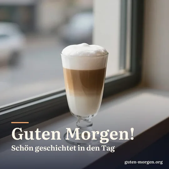 Hohes Glas Latte macchiato mit klaren Schichten aus Milch, Espresso und Schaum auf einer Café-Fensterbank; Schrift: „Guten Morgen! Schön geschichtet in den Tag“